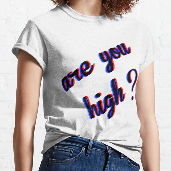 Are You High Classic T-Shirt