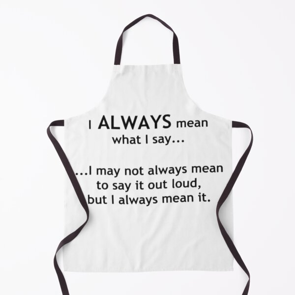 Item preview, I always mean what I say....... funny humour designed and sold by Creativeart1974.