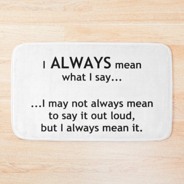 Item preview, I always mean what I say....... funny humour designed and sold by Creativeart1974.