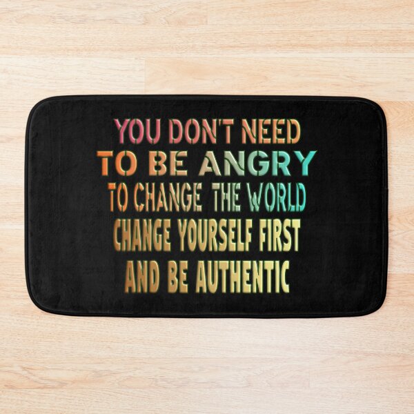 Item preview, YOU DON'T NEED TO BE ANGRY TO CHANGE THE WORLD, CHANGE YOURSELF FIRST AND BE AUTHENTIC. designed and sold by Ralek.