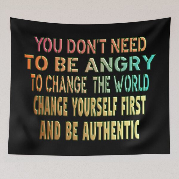 Item preview, YOU DON'T NEED TO BE ANGRY TO CHANGE THE WORLD, CHANGE YOURSELF FIRST AND BE AUTHENTIC. designed and sold by Ralek.