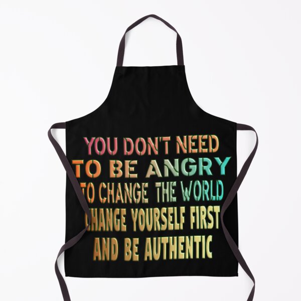 Item preview, YOU DON'T NEED TO BE ANGRY TO CHANGE THE WORLD, CHANGE YOURSELF FIRST AND BE AUTHENTIC. designed and sold by Ralek.