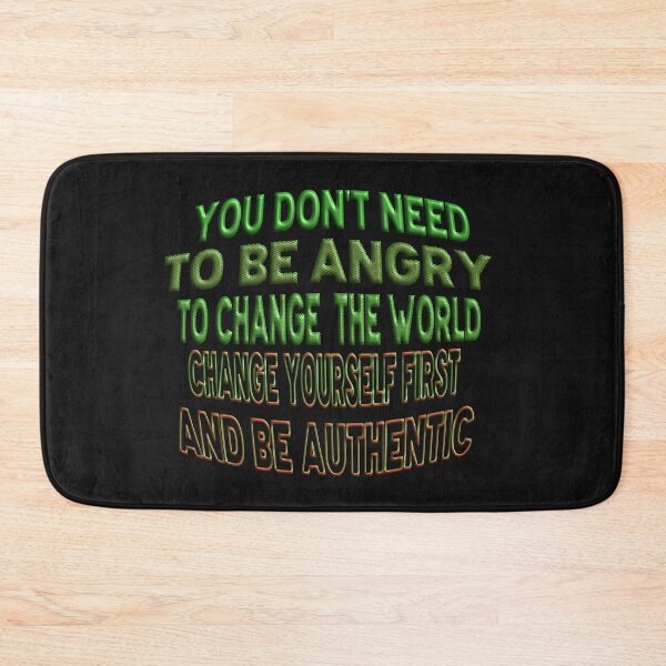 Item preview, YOU DON'T NEED TO BE ANGRY TO CHANGE THE WORLD, CHANGE YOURSELF FIRST AND BE AUTHENTIC. designed and sold by Ralek.