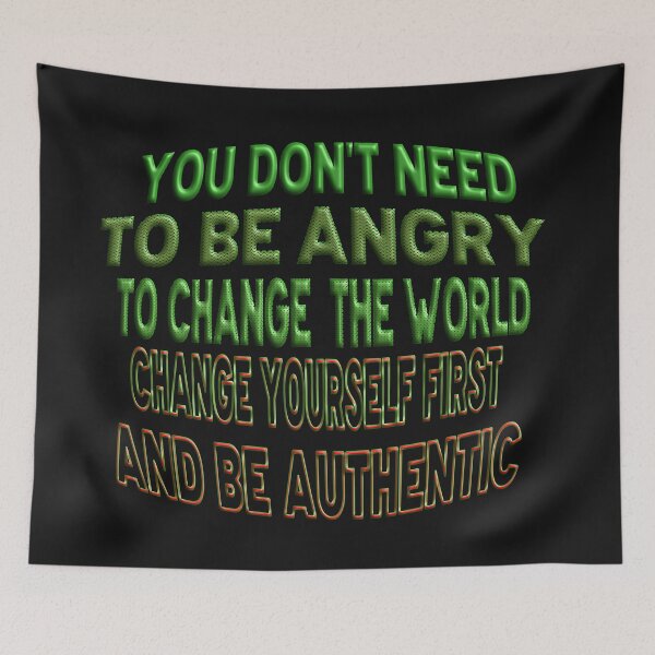 Item preview, YOU DON'T NEED TO BE ANGRY TO CHANGE THE WORLD, CHANGE YOURSELF FIRST AND BE AUTHENTIC. designed and sold by Ralek.