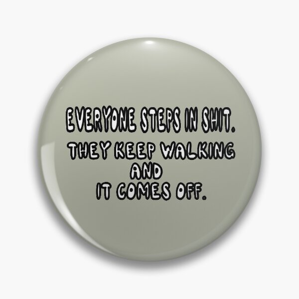 Item preview, Everyone Steps In Shit. They Keep Walking And It Comes Off. designed and sold by Viktor Kabbach.