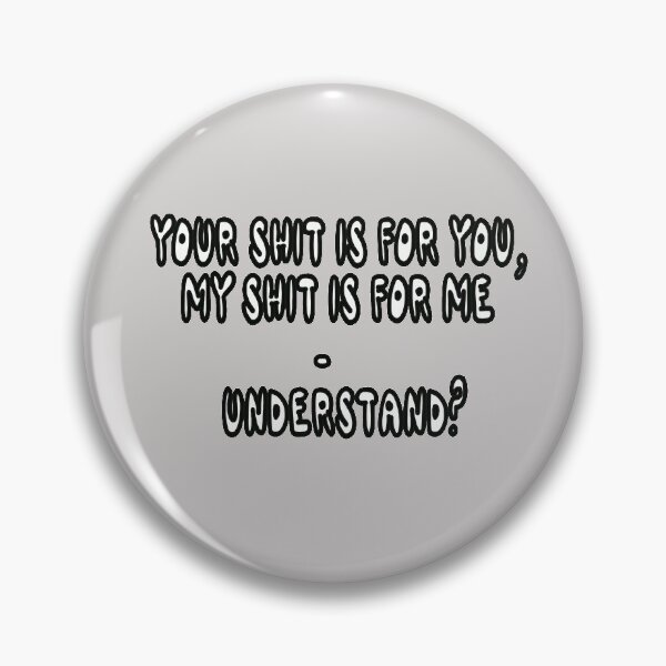 Item preview, Your Shit IS For You, My Shit Is For Me - Understand? designed and sold by Viktor Kabbach.