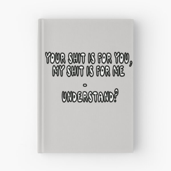 Item preview, Your Shit IS For You, My Shit Is For Me - Understand? designed and sold by Viktor Kabbach.