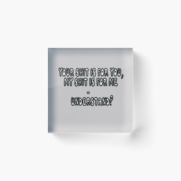 Item preview, Your Shit IS For You, My Shit Is For Me - Understand? designed and sold by Viktor Kabbach.