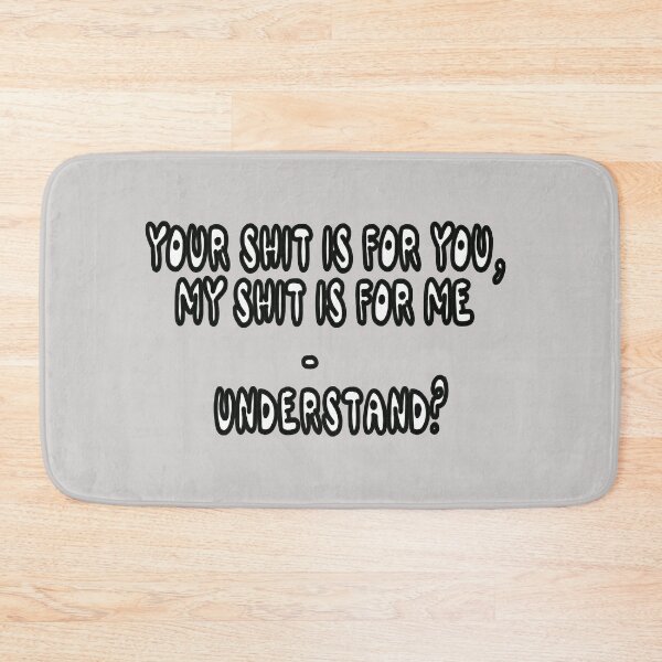 Item preview, Your Shit IS For You, My Shit Is For Me - Understand? designed and sold by Viktor Kabbach.