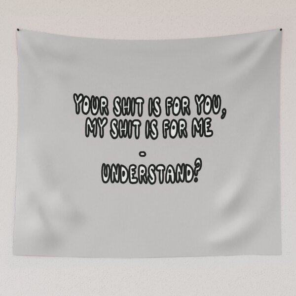 Item preview, Your Shit IS For You, My Shit Is For Me - Understand? designed and sold by Viktor Kabbach.