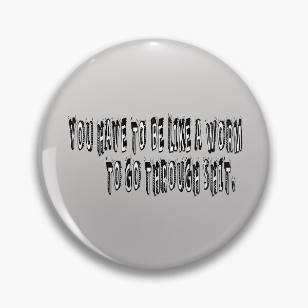 Item preview, You Have To Be Like A Worm To Go Through Shit. designed and sold by Viktor Kabbach.
