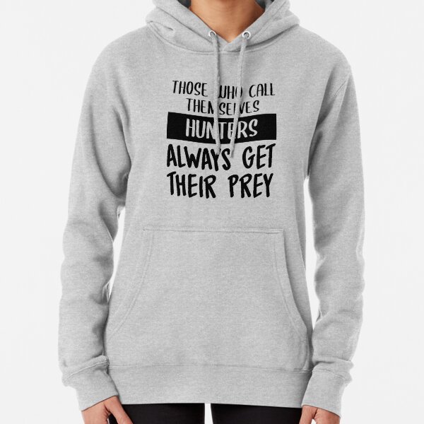 Hunters Always Get Their Prey Pullover Hoodie