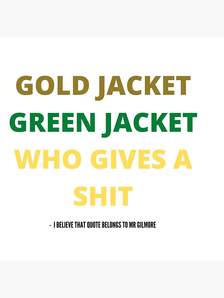 "Gold Jacket Green Jacket Who Gives A Shit" Poster for Sale by Klonestar1990 Redbubble