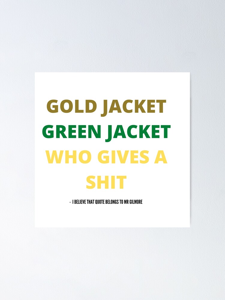 "Gold Jacket Green Jacket Who Gives A Shit" Poster for Sale by Klonestar1990 Redbubble