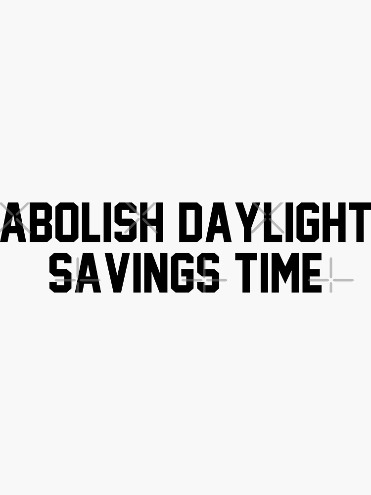 "Abolish Daylight Savings Time Funny Daylight Savings Meme" Sticker for