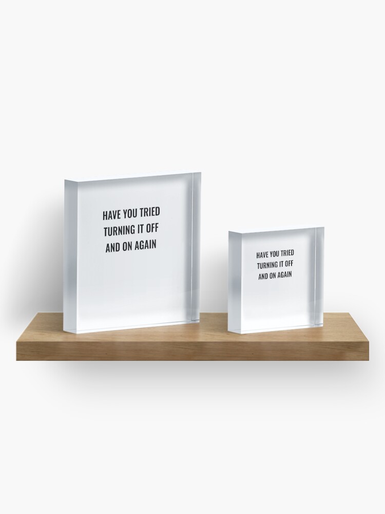 Alternate view of Have You Tried Turning It Off And On Again Acrylic Block
