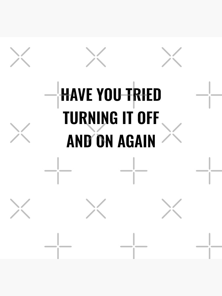 Have You Tried Turning It Off And On Again by naserabdo