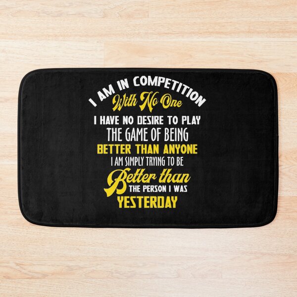 Item preview, I Am In Competition With No One I Have No Desire To Play The Game Of Being Better Than Anyone I Am Simply Trying To Be Better than The Person I Was Yesterday designed and sold by BaseStore.