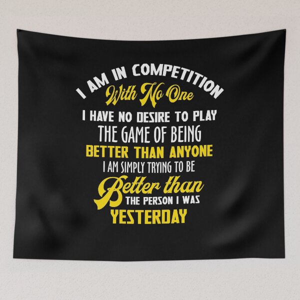 Item preview, I Am In Competition With No One I Have No Desire To Play The Game Of Being Better Than Anyone I Am Simply Trying To Be Better than The Person I Was Yesterday designed and sold by BaseStore.