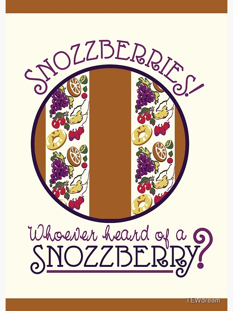 "Snozzberries!" Poster by TEWdream Redbubble