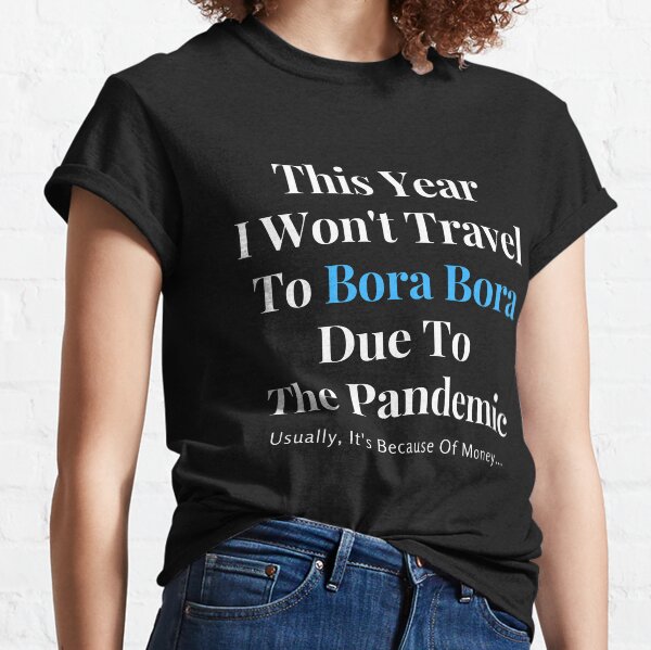 Bora Bora Stay At Home Funny Quote Classic T-Shirt