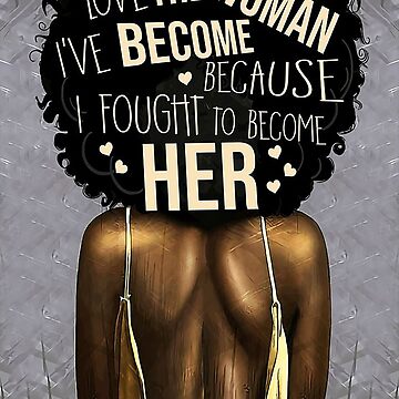 I Love The Women I've Become Because I Fought To Become Her White