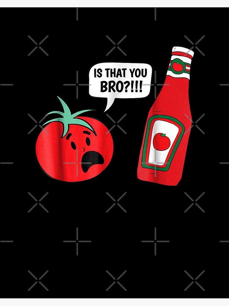 Funny Is That You Bro Ketchup And Tomato Joke Shirt Funny Is That You Bro Ketchup And Tomato Joke Shirt