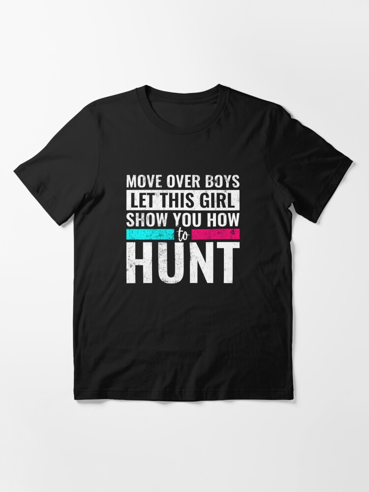Move Over Boys Let This Girl Show You How to Hunt Funny Hunting Hunter Gift  Essential T-Shirt for Sale by WYGSTORE