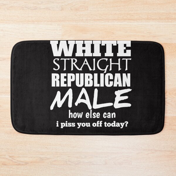 Item preview, white straight republican male White, Straight, Republican, Male - Funny Republican quote,how else can i piss you off today designed and sold by The Nova Prints .