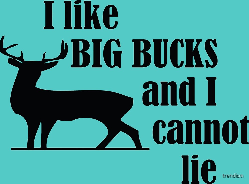 "I like Big Bucks and i cannot lie" by trendism Redbubble