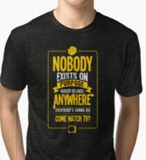 Nobody Exists on Purpose Tri-blend T-Shirt