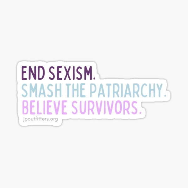 End sexism, smash the patriarchy, believe survivors. | Gender Justice Sticker