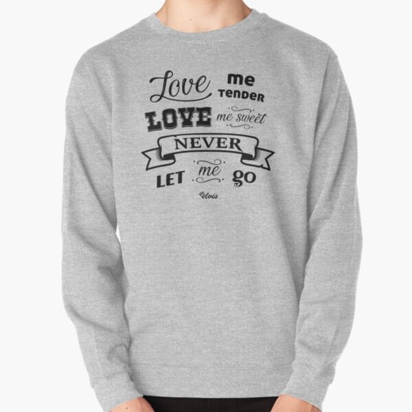 Love Me Tender Sweatshirts Hoodies Redbubble