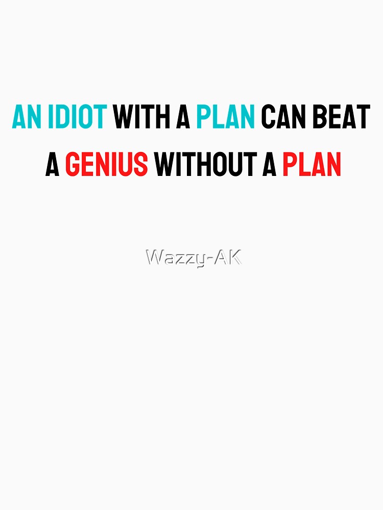 "Motivational Quote; An idiot with a plan can beat a genius without a