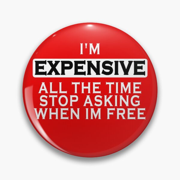 Item preview, I'm Expensive All The Time Stop Asking When Im Free designed and sold by Imadovic.