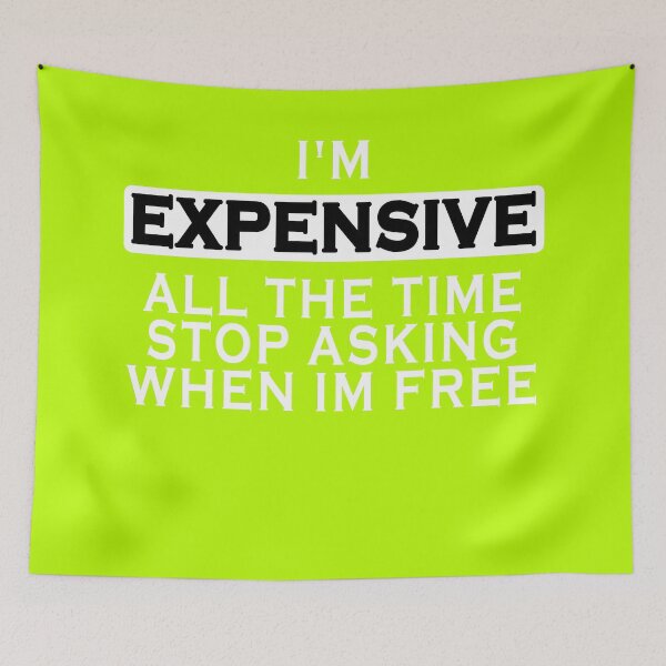 Item preview, I'm Expensive All The Time Stop Asking When Im Free designed and sold by Imadovic.