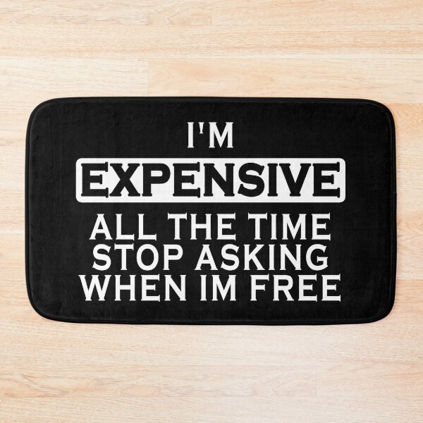 Item preview, I'm Expensive All The Time Stop Asking When Im Free designed and sold by Imadovic.