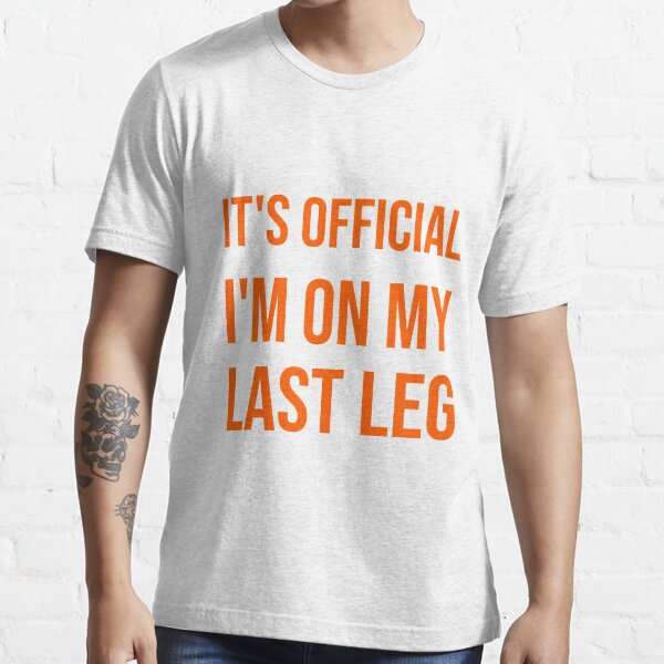 It S Official I M On My Last Leg Amputee Funny T Shirts T Shirt For Sale By 7amzabht