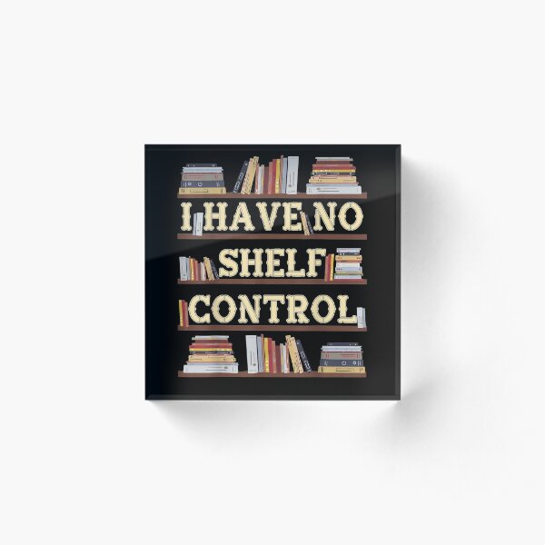 I Have No Shelf Control Funny Book Lover Bookshelf Present Acrylic Block