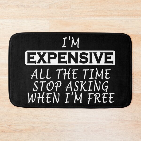 Item preview, I'm Expensive All The Time Stop Asking When Im Free designed and sold by Imadovic.