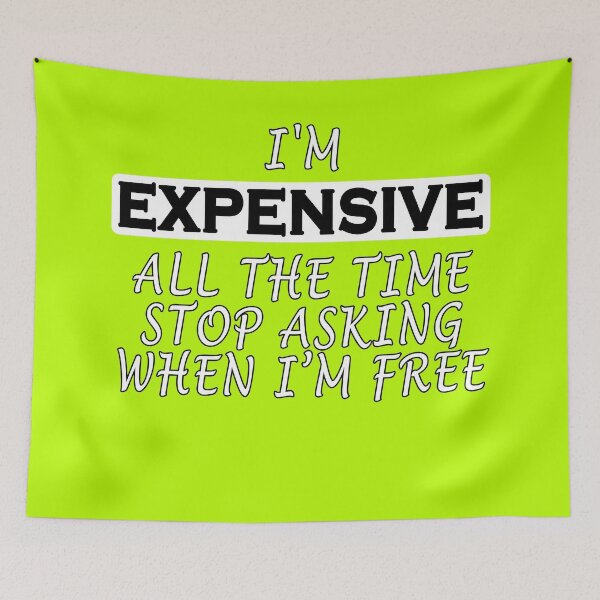 Item preview, I'm Expensive All The Time Stop Asking When Im Free designed and sold by Imadovic.