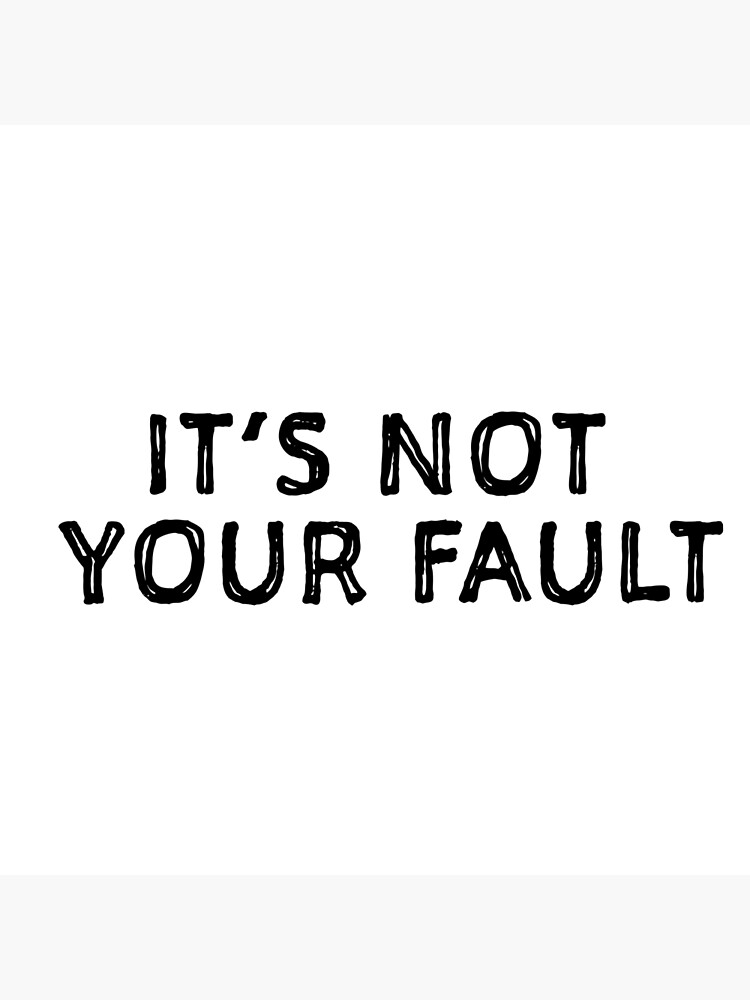 it-s-not-your-fault-poster-for-sale-by-katemalarek-redbubble