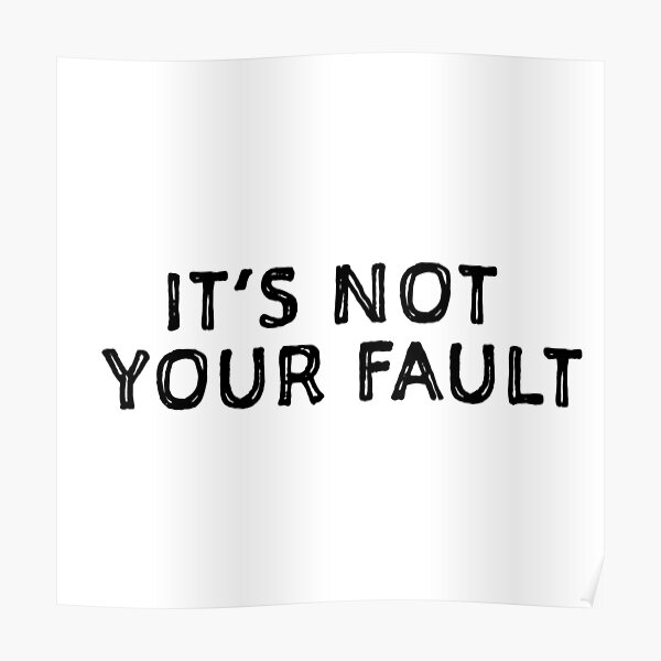 Its Not Your Fault Poster For Sale By Katemalarek Redbubble 0731