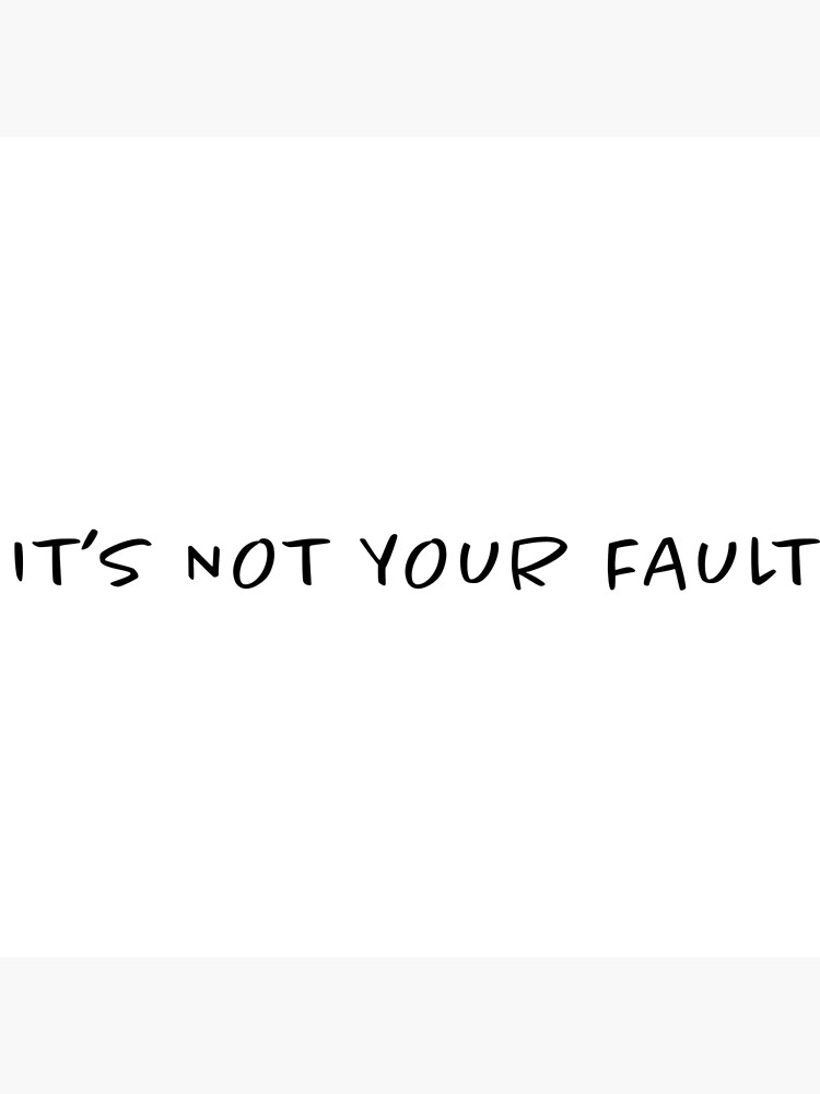 Its Not Your Fault Poster By Katemalarek Redbubble 2667