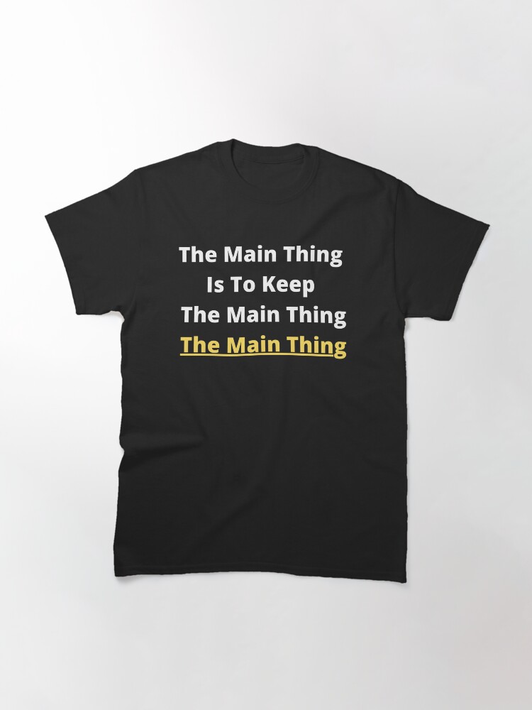 Alternate view of Keeping The Main Thing, The Main Thing Classic T-Shirt