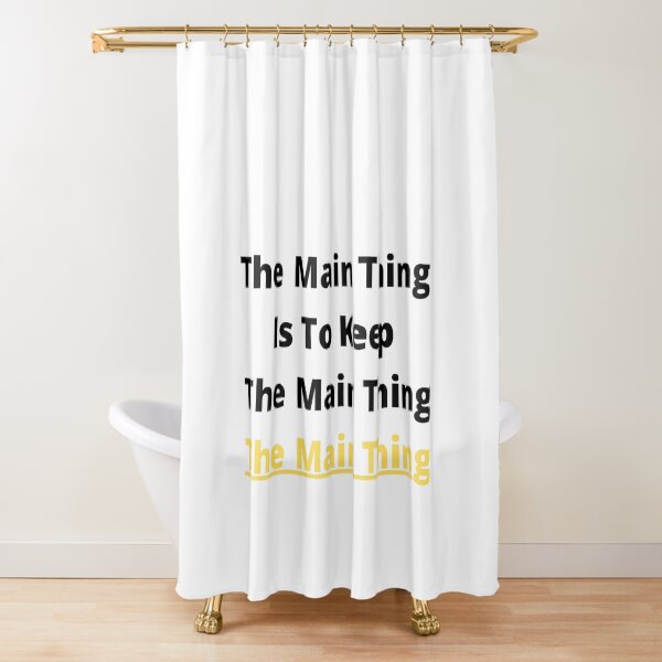 Keeping The Main Thing, The Main Thing Shower Curtain