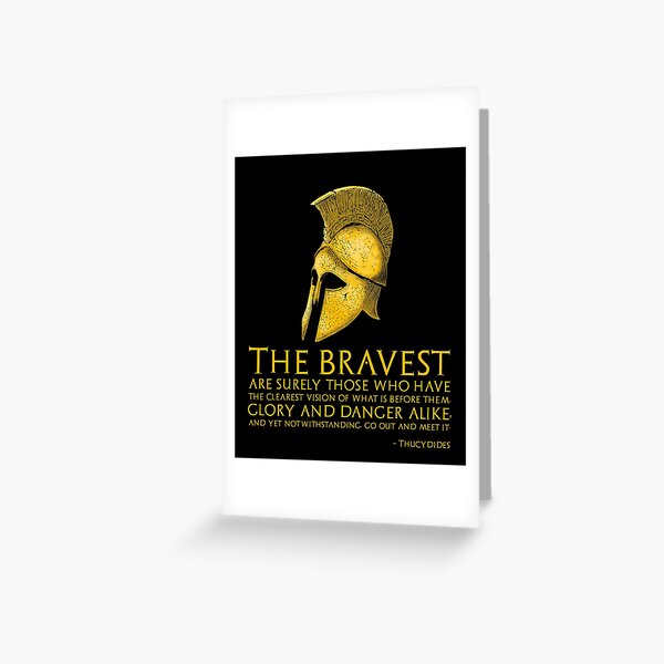 Item preview, The bravest are surely those who have the clearest vision of what is before them, glory and danger alike, and yet notwithstanding, go out and meet it. - Thucydides designed and sold by Styrman.