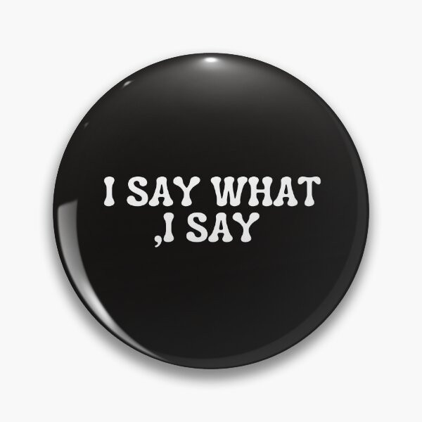 Item preview, I SAY WHAT I SAY designed and sold by TrinityGIRL.