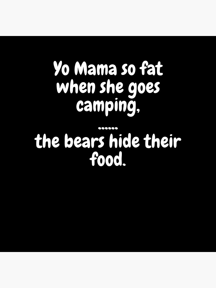 Yo Mama So Fat When She Goes Camping The Bears Hide Their Food