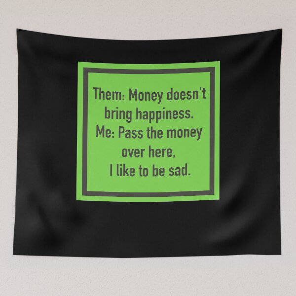 Item preview, Them: Money doesn't bring happiness. Me: Pass the money over here, I like to be sad. designed and sold by yourtravelguide.